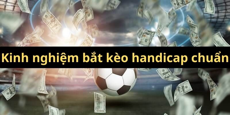 Kinh nghiệm bắt kèo handicap chuẩn Kinh nghiệm bắt kèo handicap chuẩn